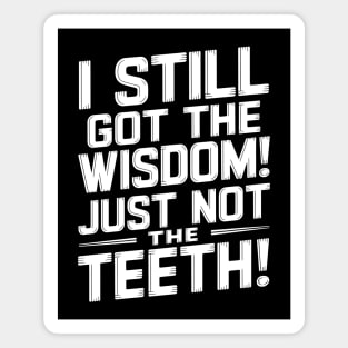 I Still Got the Wisdom! Just Not the Teeth! Magnet